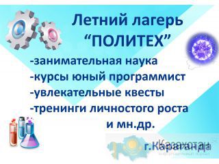 Образовательный летний лагерь Политех для детей 8-16 лет Караганда