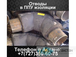 Отводы в ППУ изоляции, изолированные отводы Астана и Акмолинская область