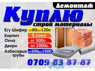 Куплю Строй материалы. Демонтаж 0709 83-87-87 Бишкек