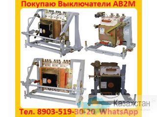Купим Автоматические выключатели АВ2М-4, АВ2М-10, АВ2М-15, АВ2М-20. Самовывоз по РФ. Алматы и Алматинская область