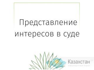 Представительство в суде Астана (Нур-Султан) и Акмолинская область