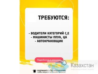 Требуются водители категорий С,Е, машинисты ППУА, ЦА. автокрановщик Астана