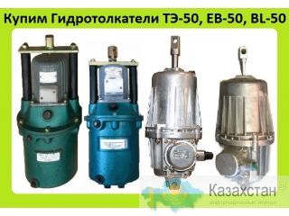 Куплю Гидротолкатели ТЭ-25, ТЭ-30, ТЭ-50, ТЭ-80, ТЭ-200,  ЕВ-20, ЕВ-50, ЕВ-80,  BL-50, BL-80,  Производства Украина, Киров, Алматы и Алматинская область