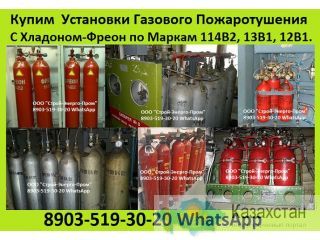 Куплю  Установки Газового Пожара Тушения с Хладоном - Фреон по Маркам 114в2, 13в1, 12в1, С318 и др. Алматы и Алматинская область